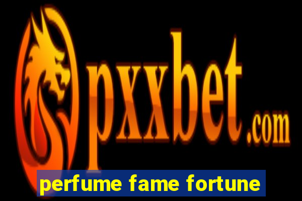 perfume fame fortune